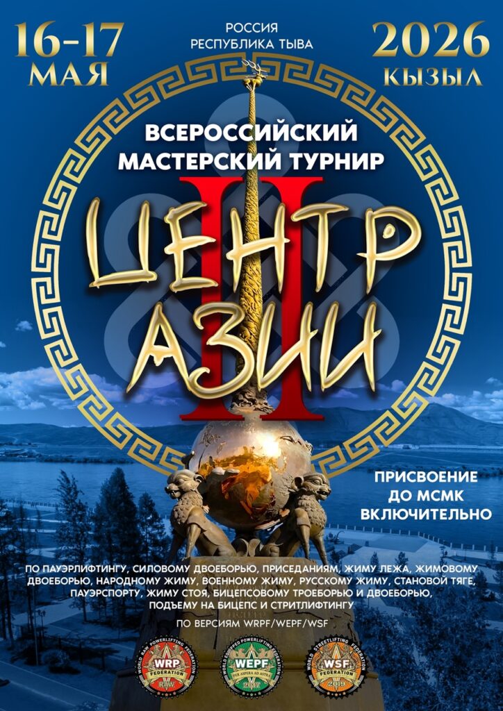 Всероссийский мастерский турнир «Центр Азии II» по пауэрлифтингу, жимовому двоеборью, народному, военному, русскому жиму, пауэрспорту и стритлифтингу , Россия / Республика Тыва, Кызыл, 16-17.05.2026