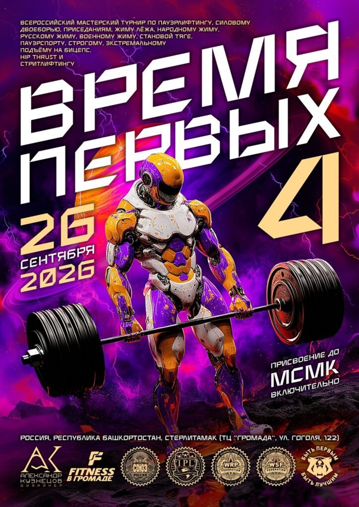 Турнир «Время первых IV» по пауэрлифтингу, пауэрспорту, стритлифтингу и hip thrust IPL/СПР/WRPF/WEPF/WSF, Стерлитамак, 26.09.2026