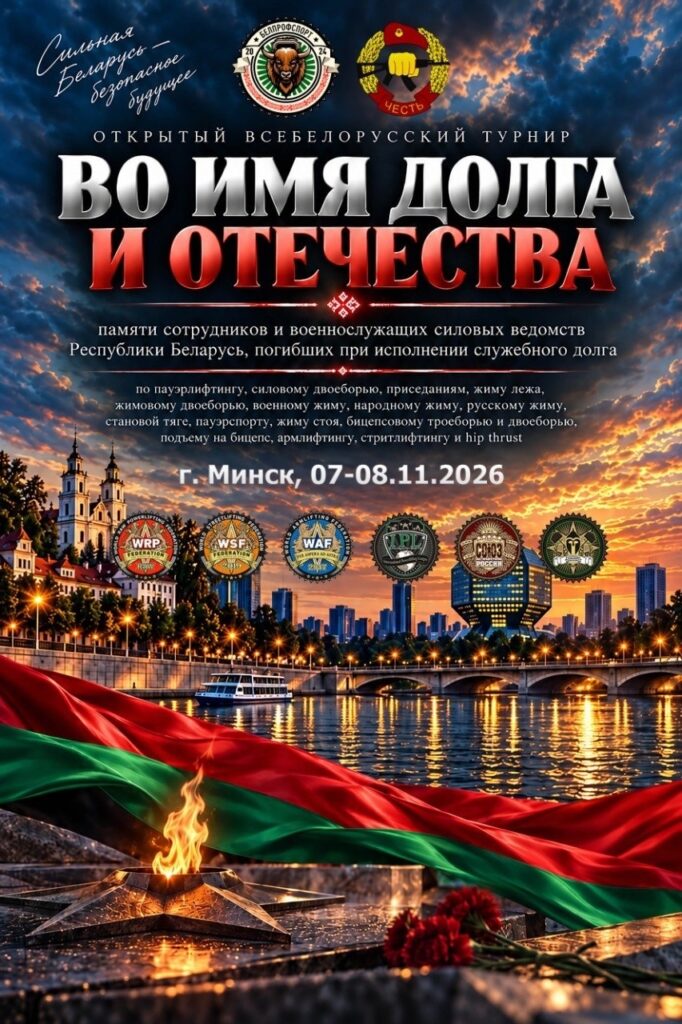 Всебелорусский турнир «Во имя долга и Отечества» по пауэрлифтингу, жимовому двоеборью, пауэрспорту, армлифтингу, стритлифтингу hip thrust WRPF WAF WSF IPL СПР ФЖД, Минск, 07–08.11.2026